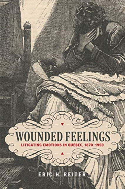 Wounded Feelings: Litigating Emotions in Quebec, 1870-1950