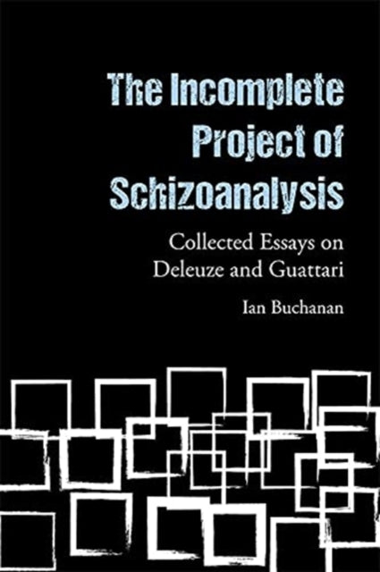 Incomplete Project of Schizoanalysis: Collected Essays on Deleuze and Guattari