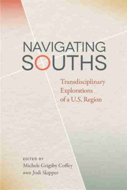 Navigating Souths: Transdisciplinary Explorations of a U.S. Region