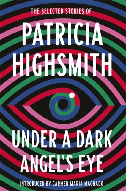 Under a Dark Angel's Eye: The Selected Stories of Patricia Highsmith