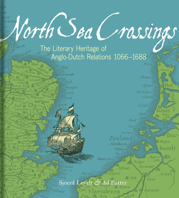 North Sea Crossings: The Literary Heritage of Anglo-Dutch Relations, 1066 to 1688