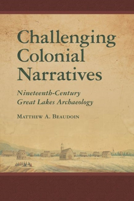 Challenging Colonial Narratives: Nineteenth-Century Great Lakes Archaeology