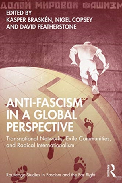 Anti-Fascism in a Global Perspective: Transnational Networks, Exile Communities, and Radical Internationalism