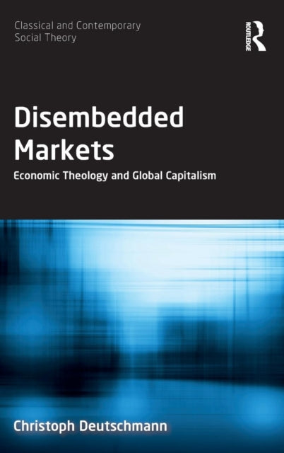 Disembedded Markets: Economic Theology and Global Capitalism
