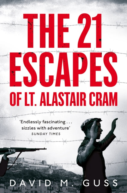 21 Escapes of Lt Alastair Cram: A Compelling Story of Courage and Endurance in the Second World War