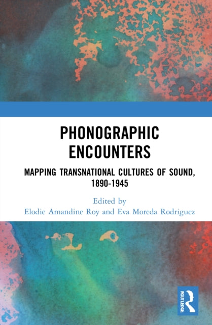 Phonographic Encounters: Mapping Transnational Cultures of Sound, 1890-1945