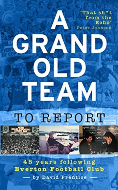 Grand Old Team To Report: 45 Years Of Following Everton Football Club