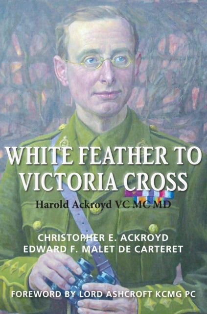 White Feather to Victoria Cross: The story of Harold Ackroyd VC MC MD and his Family