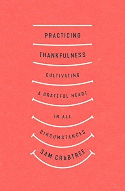 Practicing Thankfulness: Cultivating a Grateful Heart in All Circumstances