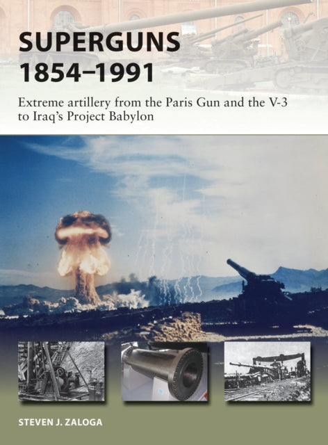 Superguns 1854-1991: Extreme artillery from the Paris Gun and the V-3 to Iraq's Project Babylon