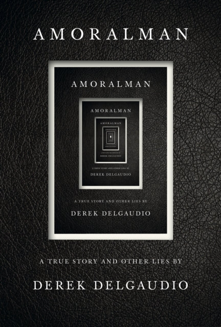 Amoralman: A True Story and Other Lies