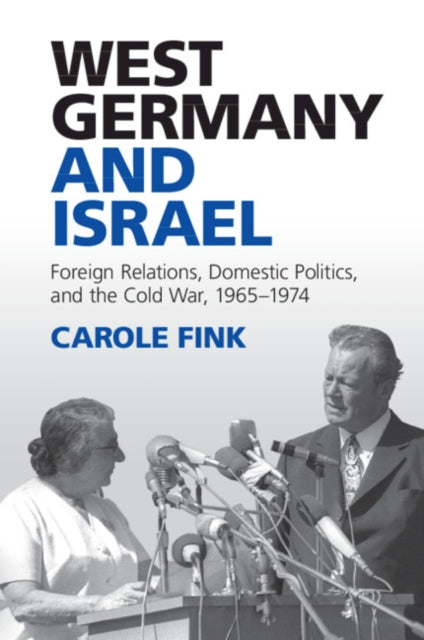 West Germany and Israel: Foreign Relations, Domestic Politics, and the Cold War, 1965-1974