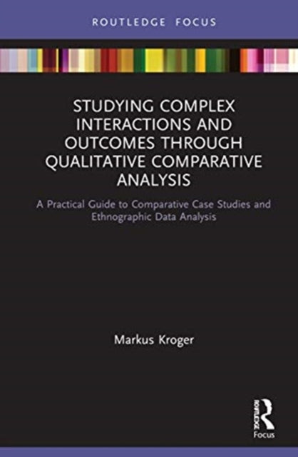 Studying Complex Interactions and Outcomes Through Qualitative Comparative Analysis: A Practical Guide to Comparative Case Studies and Ethnographic Data Analysis
