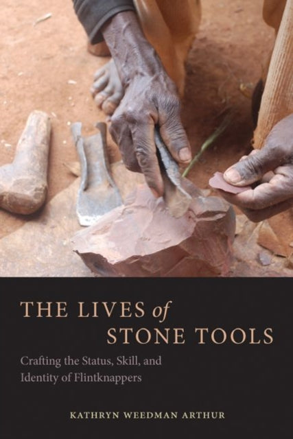 Lives of Stone Tools: Crafting the Status, Skill, and Identity of Flintknappers