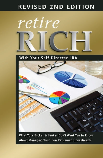 Retire Rich with Your Self-Directed IRA: What Your Broker & Banker Dont Want You to Know About Managing Your Own Retirement Investments