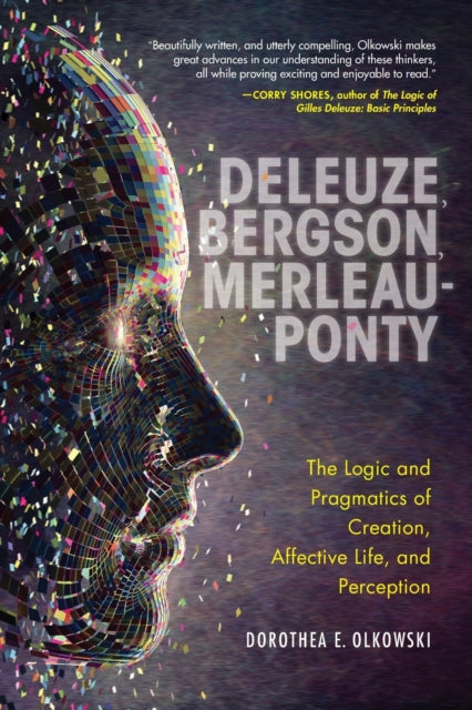 Deleuze, Bergson, Merleau-Ponty: The Logic and Pragmatics of Creation, Affective Life