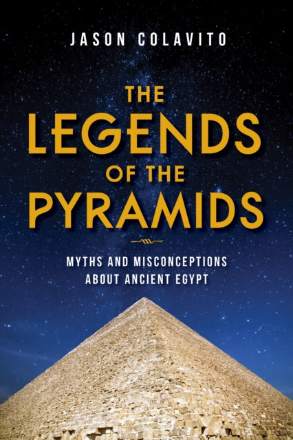 Legends of the Pyramids: Myths and Misconceptions about Ancient Egypt
