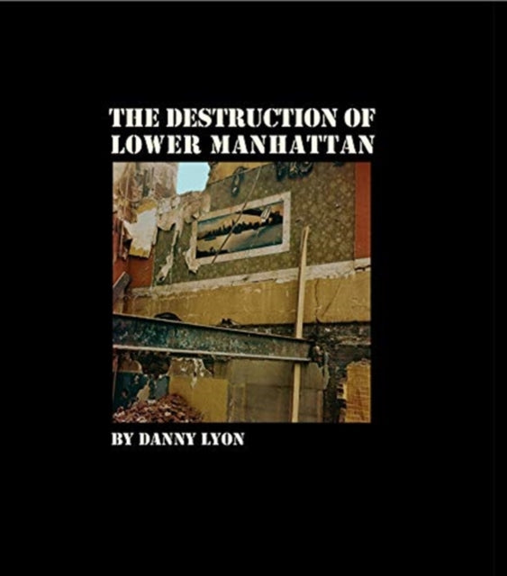 Danny Lyon: The Destruction of Lower Manhattan