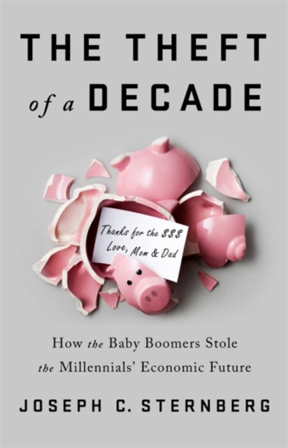 The Theft of a Decade: How the Baby Boomers Stole the Millennials' Economic Future