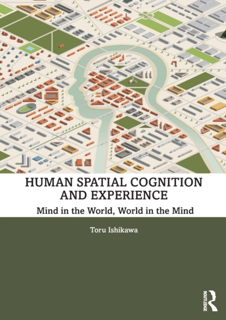 Human Spatial Cognition and Experience: Mind in the World, World in the Mind
