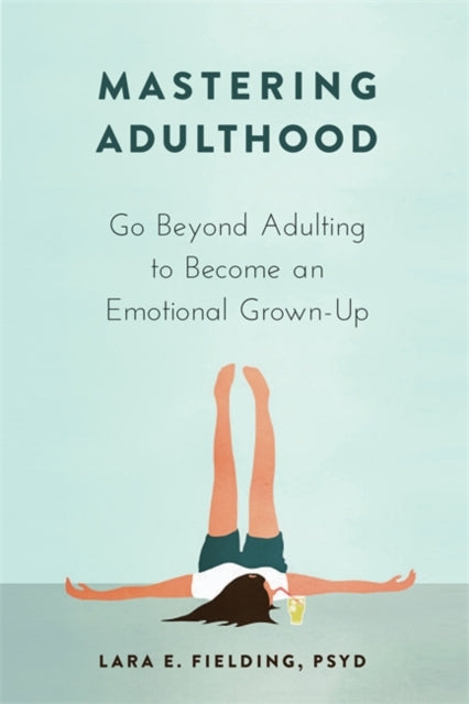 Mastering Adulthood: Go Beyond Adulting to Become an Emotional Grown-Up