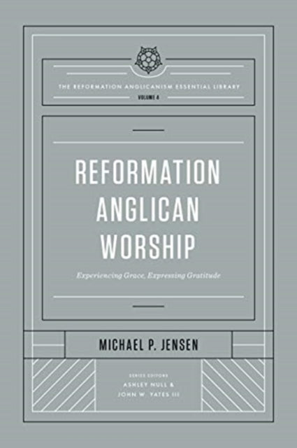 Reformation Anglican Worship: Experiencing Grace, Expressing Gratitude