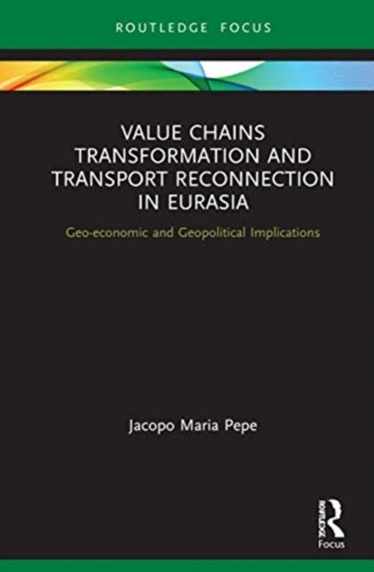 Value Chains Transformation and Transport Reconnection in Eurasia: Geo-economic and Geopolitical Implications