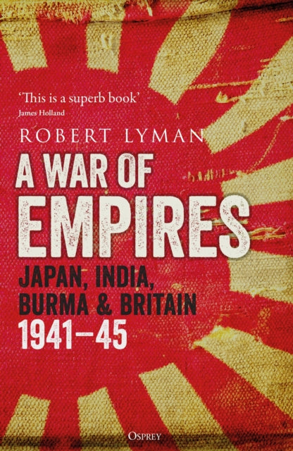War of Empires: Japan, India, Burma & Britain: 1941-45