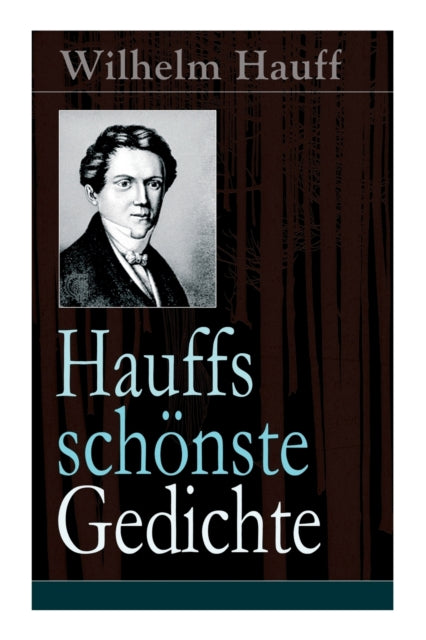 Hauffs schoenste Gedichte: Reiters Morgengesang + Bin einmal ein Narr gewesen... + Mutterliebe + Morgenlied + Sehnsucht + Soldatentreue + Stille Liebe + Treue Liebe + Trost + An Sophie an ihrem Hochzeitstage