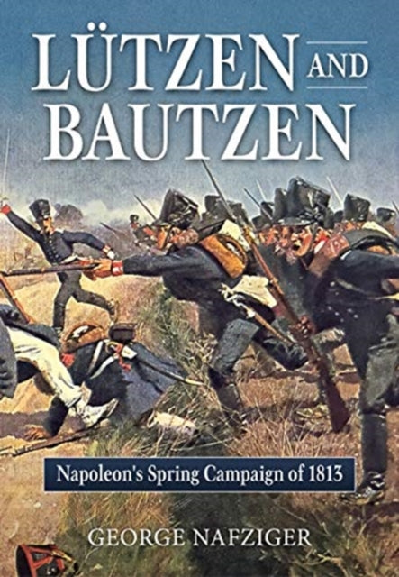 Lutzen and Bautzen: Napoleon'S Spring Campaign of 1813