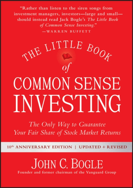 Little Book of Common Sense Investing: The Only Way to Guarantee Your Fair Share of Stock Market Returns