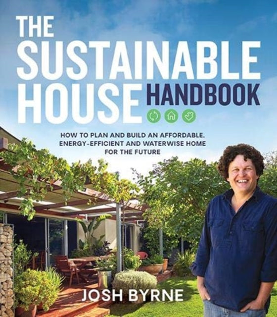 Sustainable House Handbook: How to plan and build an affordable, energy-efficient and waterwise home for the future