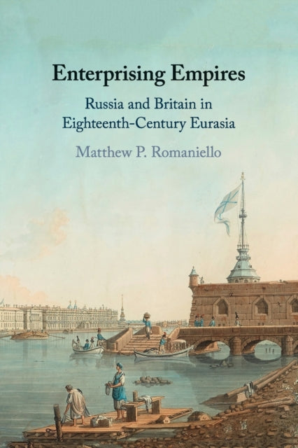 Enterprising Empires: Russia and Britain in Eighteenth-Century Eurasia
