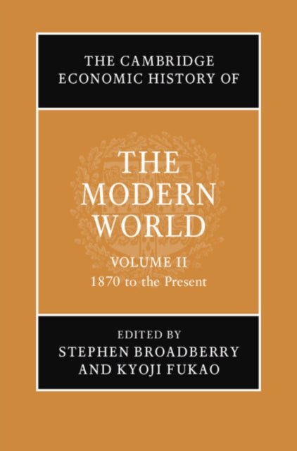 Cambridge Economic History of the Modern World: Volume 2, 1870 to the Present