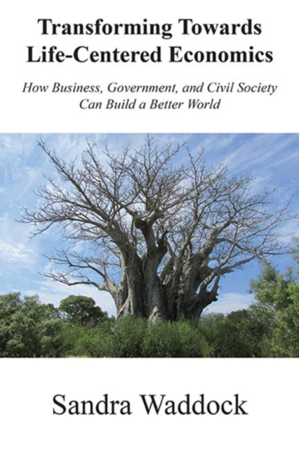 Transforming Towards Life-Centered Economies: How Business, Government, and Civil Society Can Build A Better World