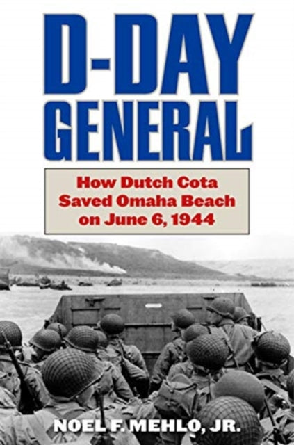 D-Day General: How Dutch Cota Saved Omaha Beach on June 6, 1944