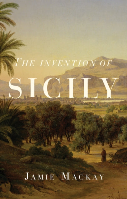Invention of Sicily: A Mediterranean History