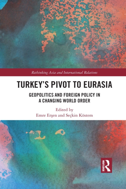 Turkey's Pivot to Eurasia: Geopolitics and Foreign Policy in a Changing World Order