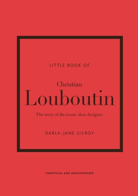 Little Book of Christian Louboutin: The Story of the Iconic Shoe Designer