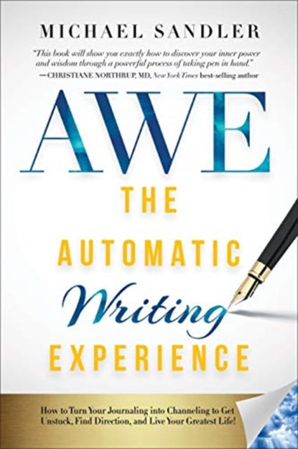 Automatic Writing Experience (AWE): How to Turn Your Journaling into Channeling to Get Unstuck, Find Direction, and Live Your Greatest Life!