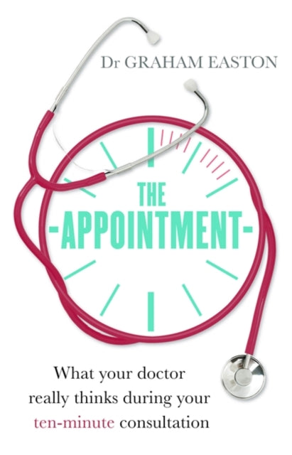 Appointment: What Your Doctor Really Thinks During Your Ten-Minute Consultation