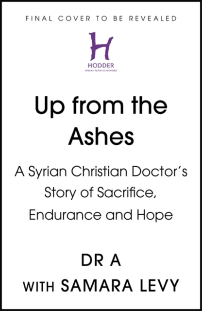 Up from the Ashes: A Syrian Christian Doctor's Story of Sacrifice, Endurance And Hope