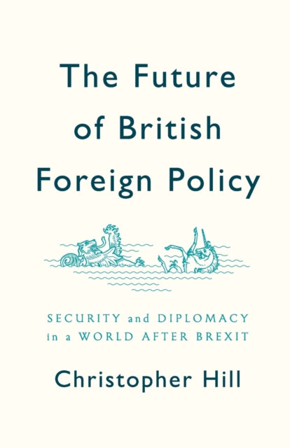 Future of British Foreign Policy: Security and Diplomacy in a World after Brexit