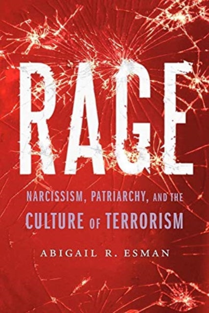 Rage: Narcissism, Patriarchy, and the Culture of Terrorism