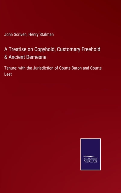 Treatise on Copyhold, Customary Freehold & Ancient Demesne: Tenure: with the Jurisdiction of Courts Baron and Courts Leet