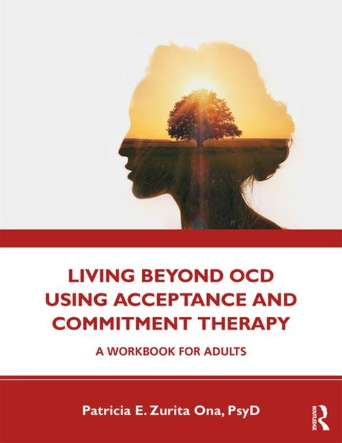Living Beyond OCD Using Acceptance and Commitment Therapy: A Workbook for Adults