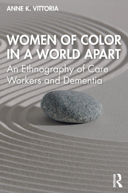 Women of Color in a World Apart: An Ethnography of Care Workers and Dementia
