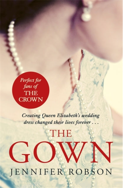 Gown: Perfect for fans of The Crown! An enthralling tale of making the Queen's wedding dress