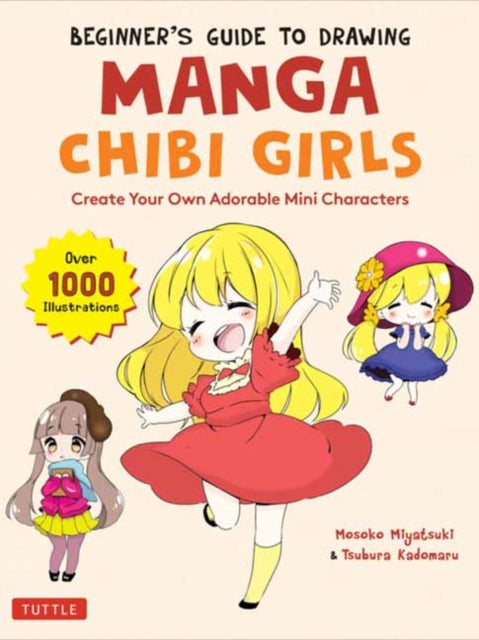 Beginner's Guide to Drawing Manga Chibi Girls: Create Adorable Mini Characters (Over 1,000 Illustrations)