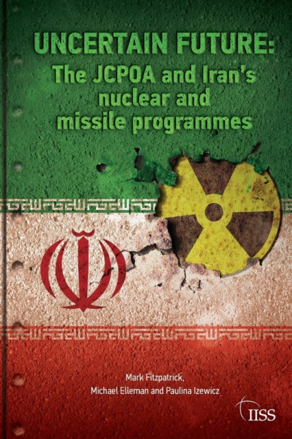 Uncertain Future: The JCPOA and Iran's Nuclear and Missile Programmes